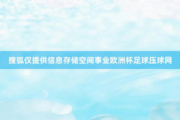 搜狐仅提供信息存储空间事业欧洲杯足球压球网