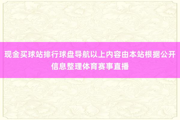 现金买球站排行球盘导航以上内容由本站根据公开信息整理体育赛事直播