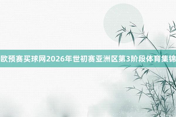 欧预赛买球网　　2026年世初赛亚洲区第3阶段体育集锦