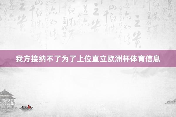 我方接纳不了为了上位直立欧洲杯体育信息