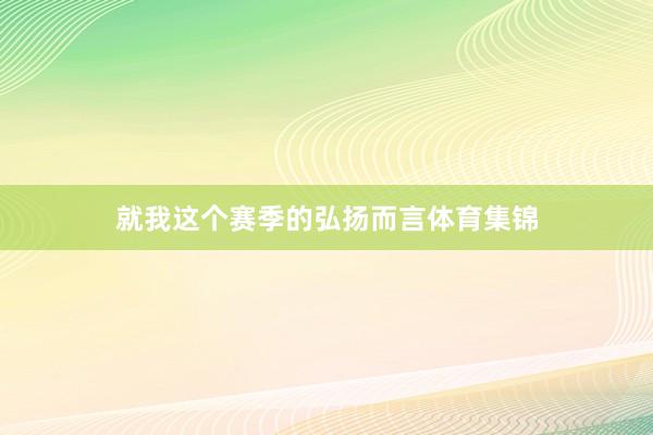 就我这个赛季的弘扬而言体育集锦