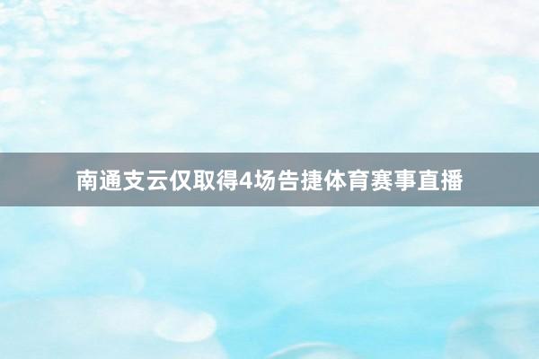 南通支云仅取得4场告捷体育赛事直播