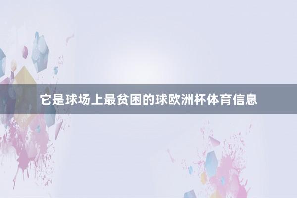 它是球场上最贫困的球欧洲杯体育信息